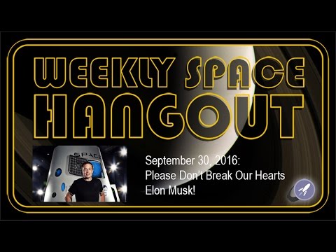 Weekly Space Hangout - Sept. 30, 2016: Please Don&#039;t Break Our Hearts Elon Musk