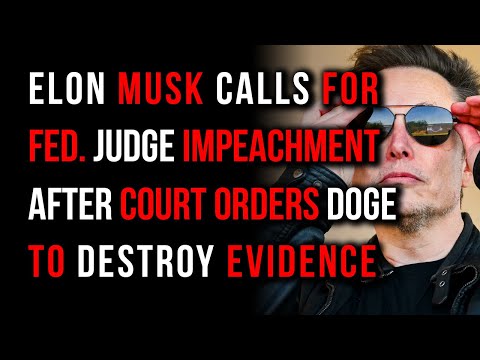 Elon Musk Calls For Impeachment Of Judge Blocking Doge: Court Orders Evidence Gathered Be Destroyed