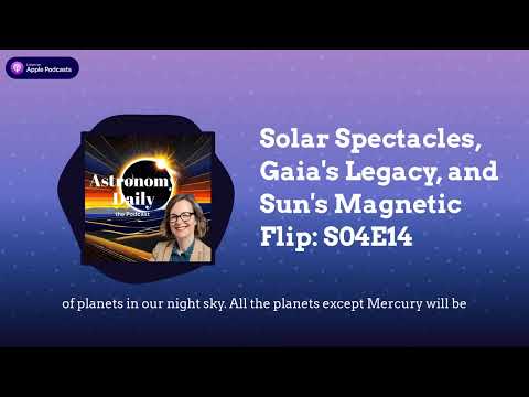 Solar Spectacles, Gaia&#039;s Legacy, and Sun&#039;s Magnetic Flip: S04E14