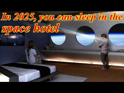 In 2025 you can sleep in the space hotel, Promises &#039;a Sci-fi Dream Experience&#039;